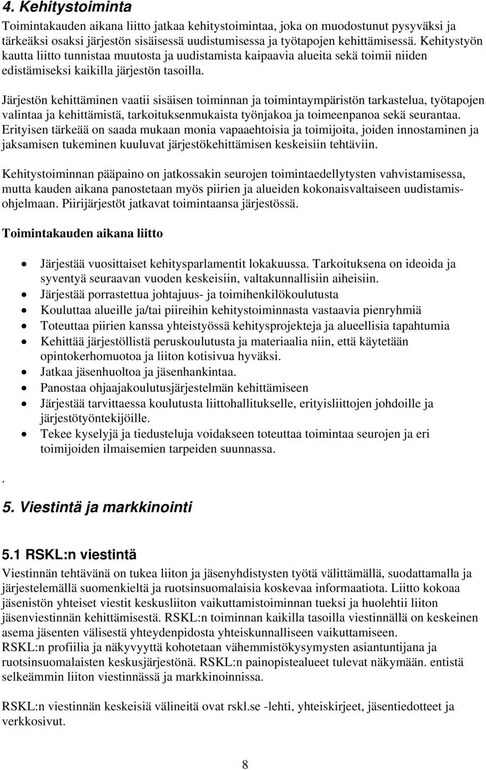 Järjestön kehittäminen vaatii sisäisen toiminnan ja toimintaympäristön tarkastelua, työtapojen valintaa ja kehittämistä, tarkoituksenmukaista työnjakoa ja toimeenpanoa sekä seurantaa.