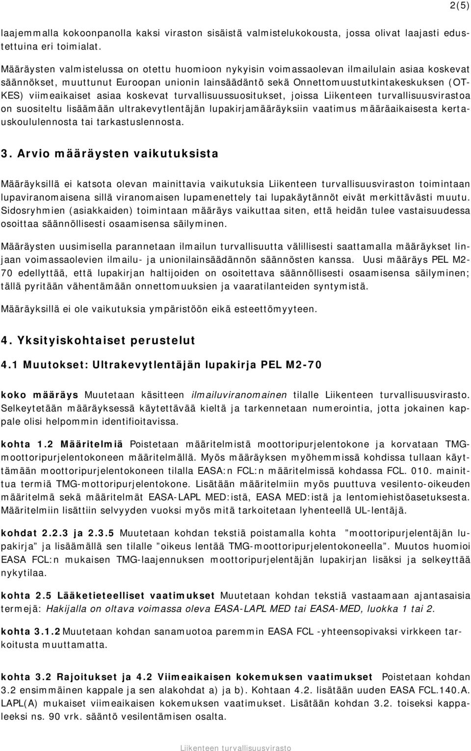 viimeaikaiset asiaa koskevat turvallisuussuositukset, joissa a on suositeltu lisäämään ultrakevytlentäjän lupakirjamääräyksiin vaatimus määräaikaisesta kertauskoululennosta tai tarkastuslennosta. 3.