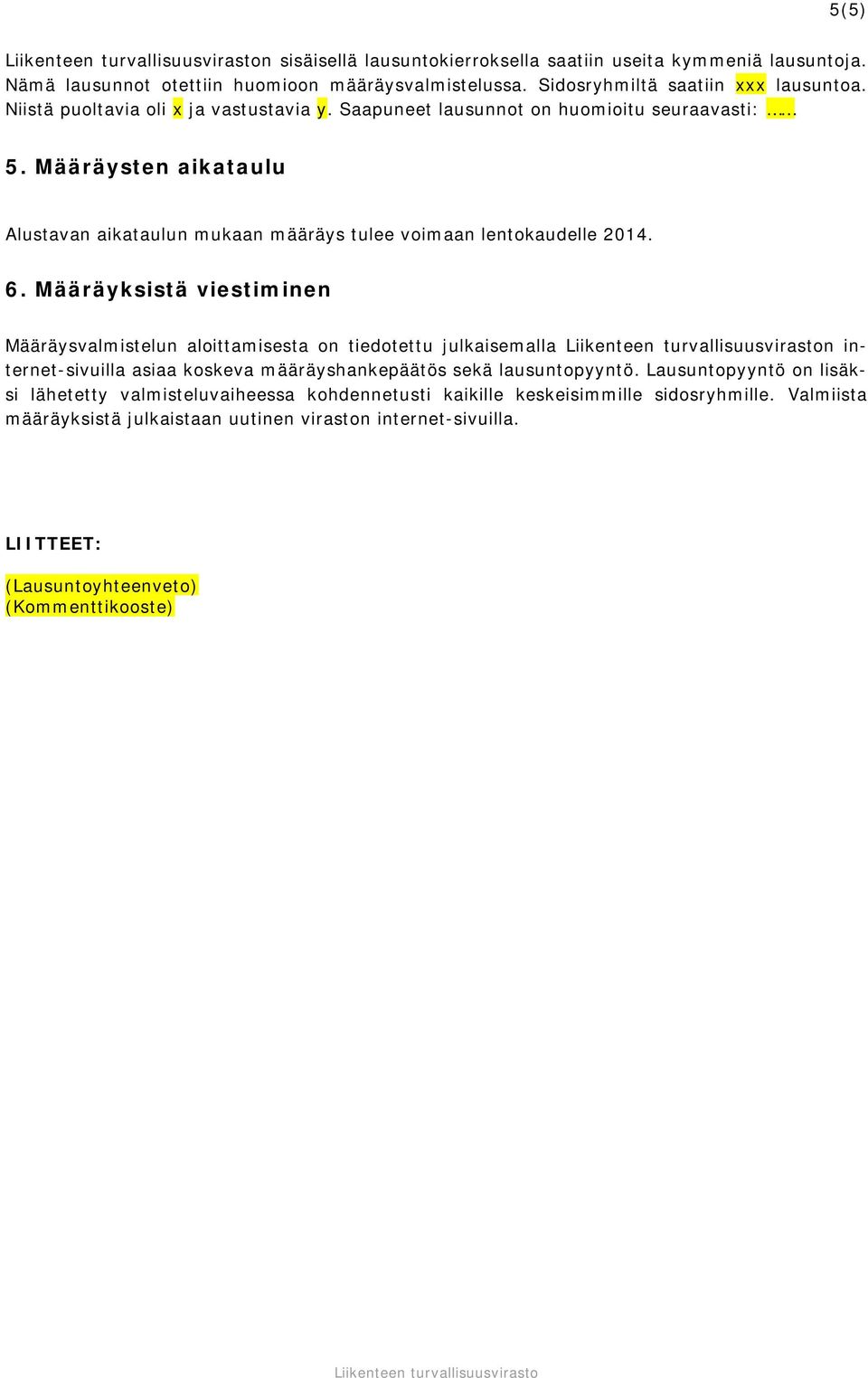 Määräyksistä viestiminen Määräysvalmistelun aloittamisesta on tiedotettu julkaisemalla n internet-sivuilla asiaa koskeva määräyshankepäätös sekä lausuntopyyntö.