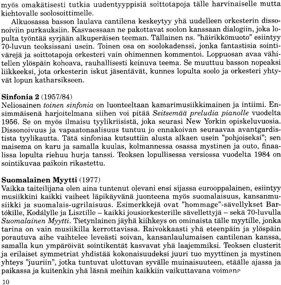 Kasvaessaan ne pakottavat soolon kanssaan dialogiin,joka lopulta tydntiiii syrjii6n alkuperiiisen teeman. Ttillainen ns. "hiiirikktjmuoto" esiintyy 70-Iuvun teoksissani usein.