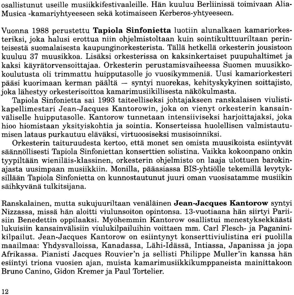 Tiille hetkelle orkesterin jousistoon kuuluu 37 muusikkoa. Lisiiksi orkesterissa on kaksinkertaiset puupuhaltimet ja kaksi kiiyriitorvensoittajaa.