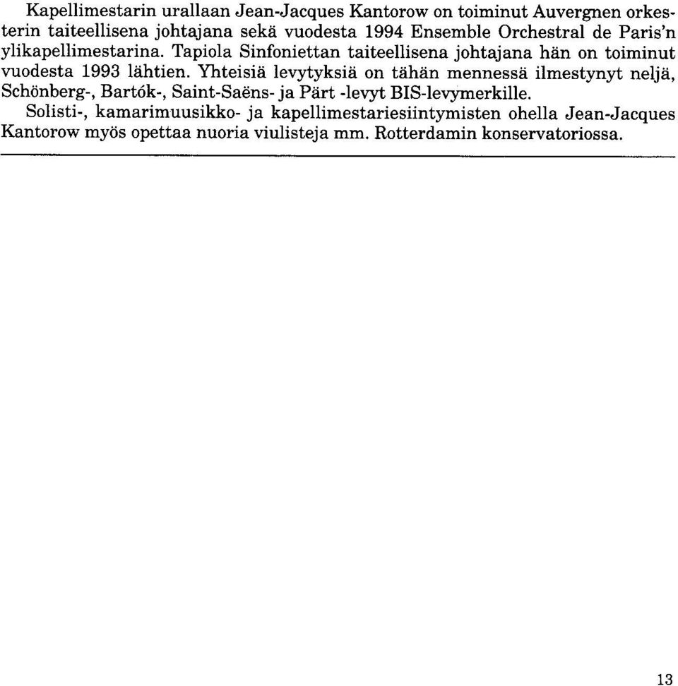 Yhteisiii levytyksiii on tiihiin mennessd ilmestynyt neljii, Schdnberg-, Bart6k-, Saint-Sadns- ja Piirt Jevyt BISJevymerkille.