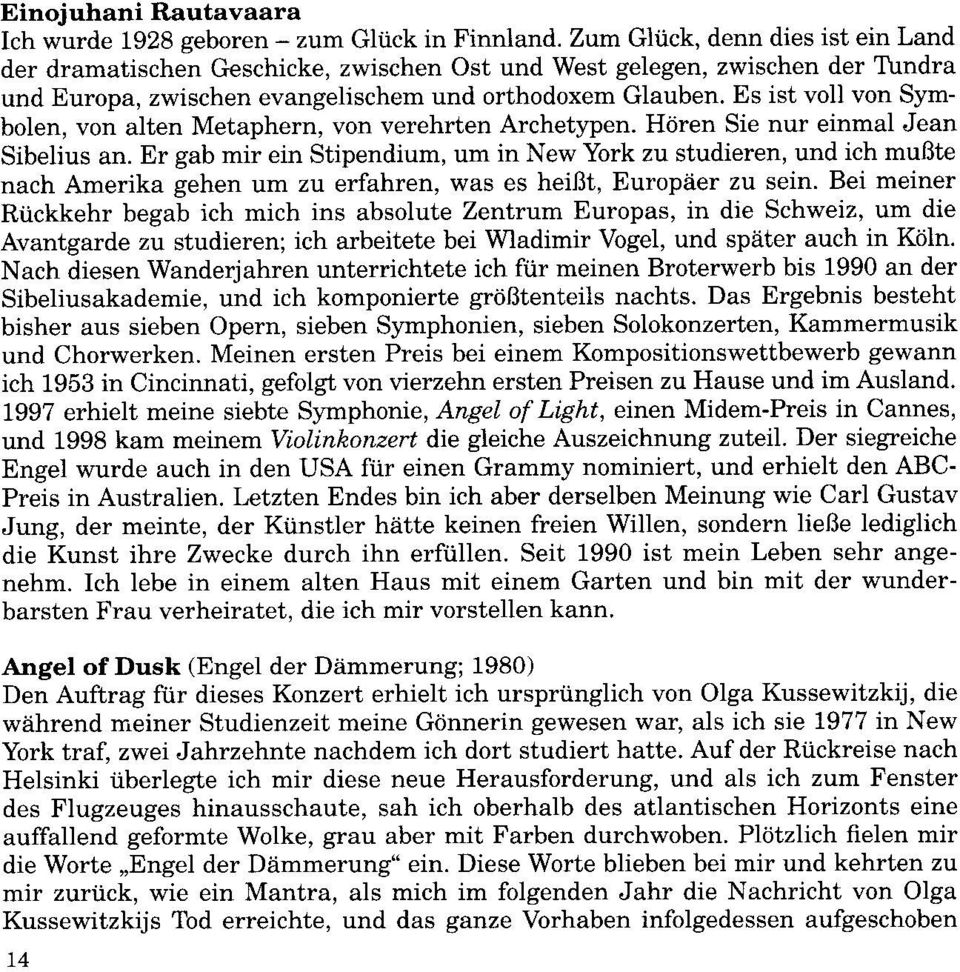 Es ist voll von Symbolen, von alten Metaphern, von verehrten Archetypen. Hdren Sie nur einmal Jean Sibelius an.