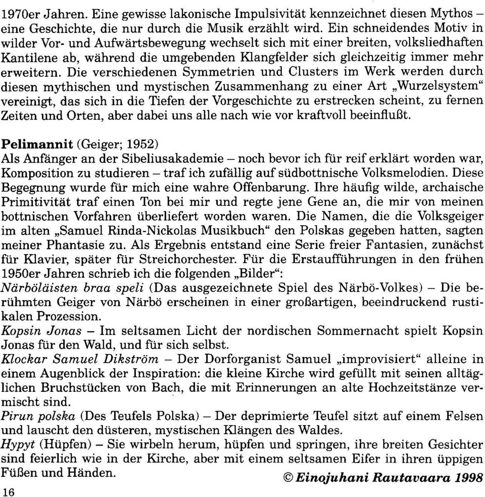 Die verschiedenen Symmetrien und Clusters im Werk werden durch diesen mythischen und mystischen Zusammenhang zu einer Art,,Wurzelsystem" vereinigt, das sich in die Tiefen der Vorgeschichte zu