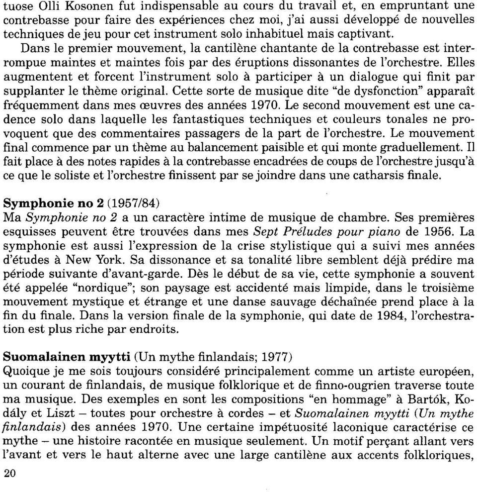 Elles augmentent et forcent l'instrument solo i participer d un dialogue qui finit par supplanter le thdme original.