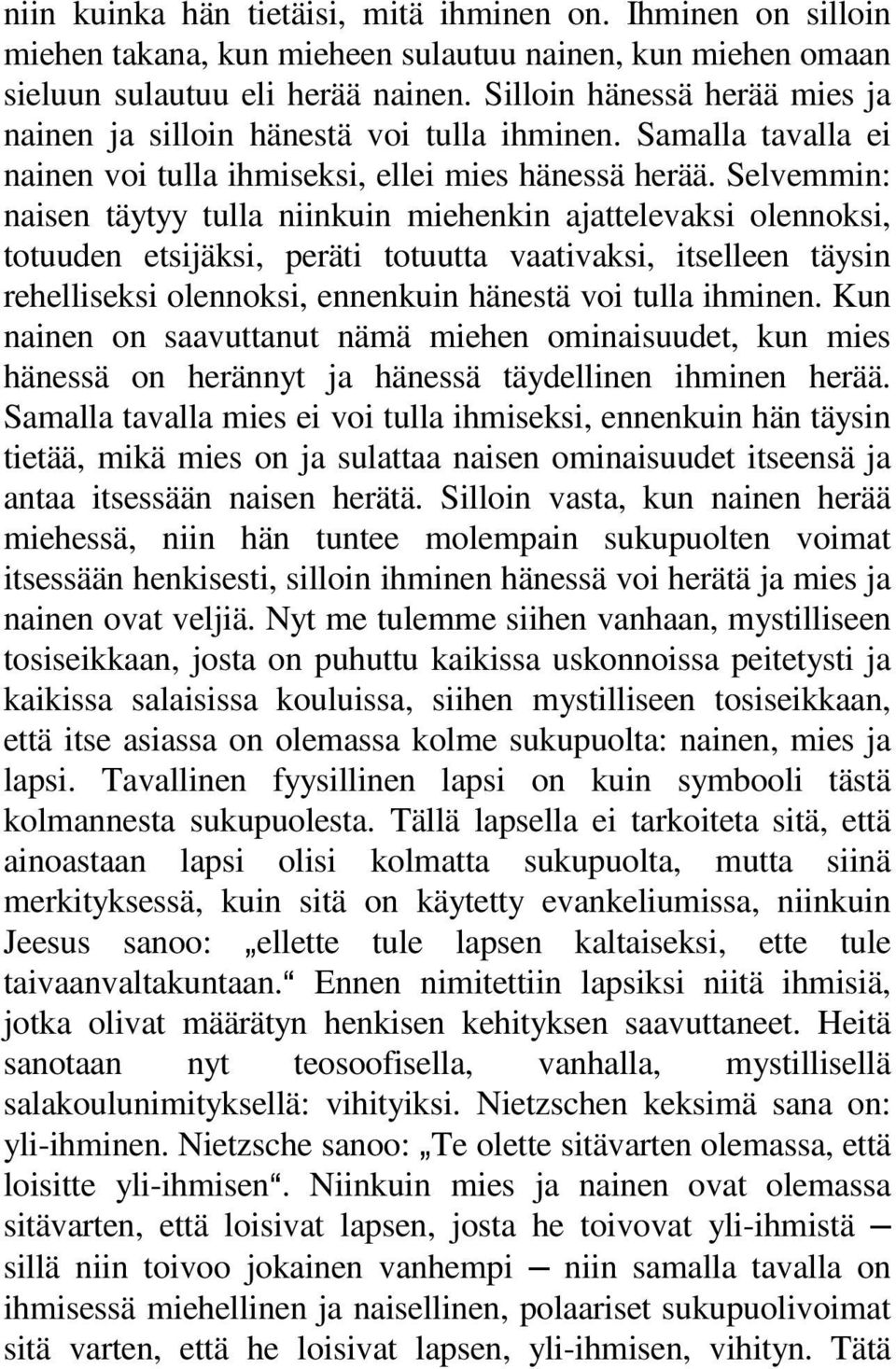Selvemmin: naisen täytyy tulla niinkuin miehenkin ajattelevaksi olennoksi, totuuden etsijäksi, peräti totuutta vaativaksi, itselleen täysin rehelliseksi olennoksi, ennenkuin hänestä voi tulla ihminen.