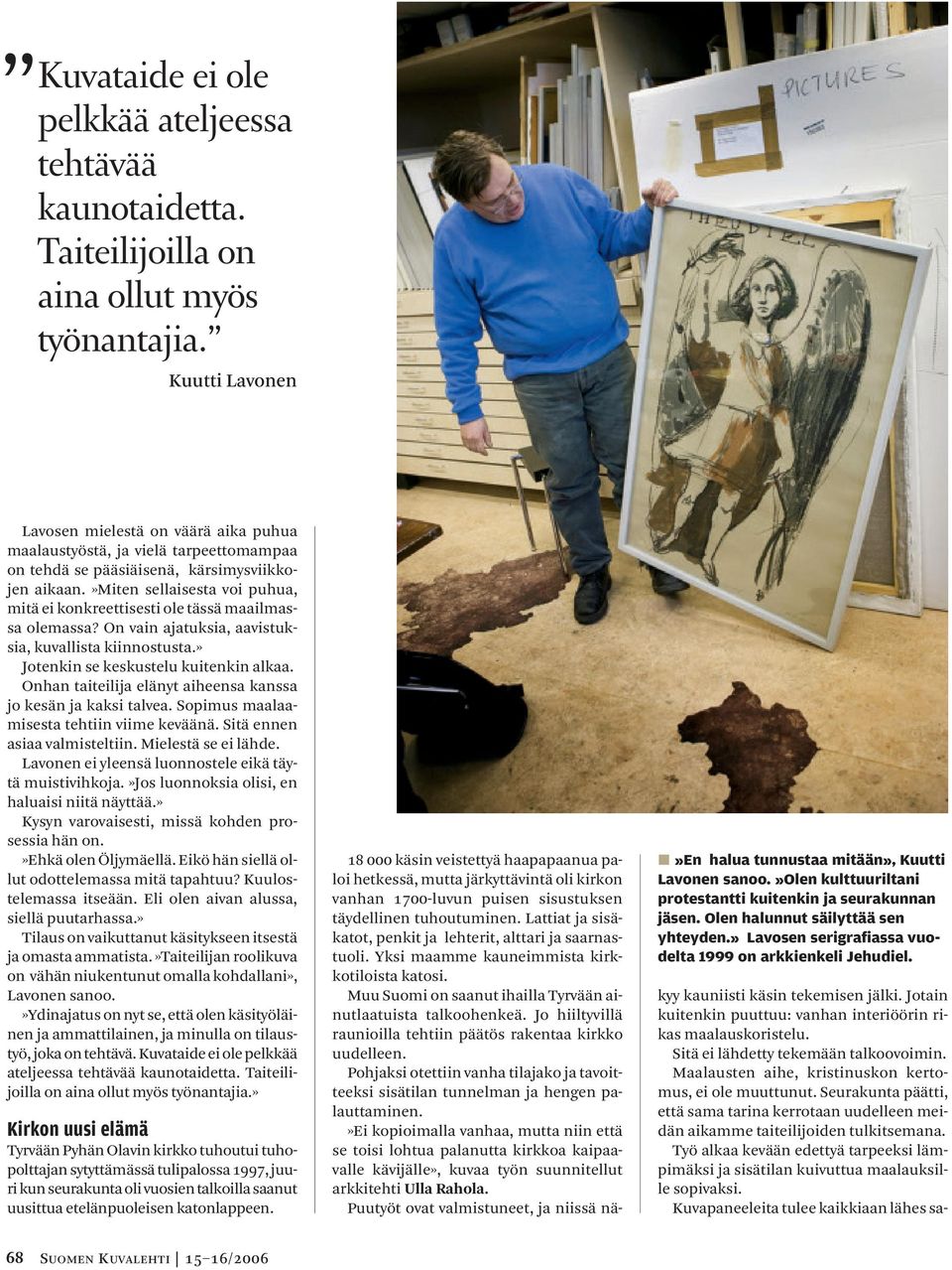 »miten sellaisesta voi puhua, mitä ei konkreettisesti ole tässä maailmassa olemassa? On vain ajatuksia, aavistuksia, kuvallista kiinnostusta.» Jotenkin se keskustelu kuitenkin alkaa.