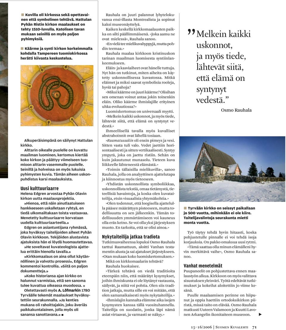 Alttarin oikealle puolelle on kuvattu maailman luominen, kertomus kiertää koko kirkon ja päättyy viimeiseen tuomioon alttarin vasemmalle puolelle.