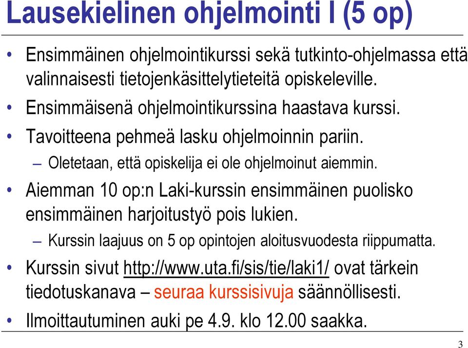 Aiemman 10 op:n Laki-kurssin ensimmäinen puolisko ensimmäinen harjoitustyö pois lukien. Kurssin laajuus on 5 op opintojen aloitusvuodesta riippumatta.