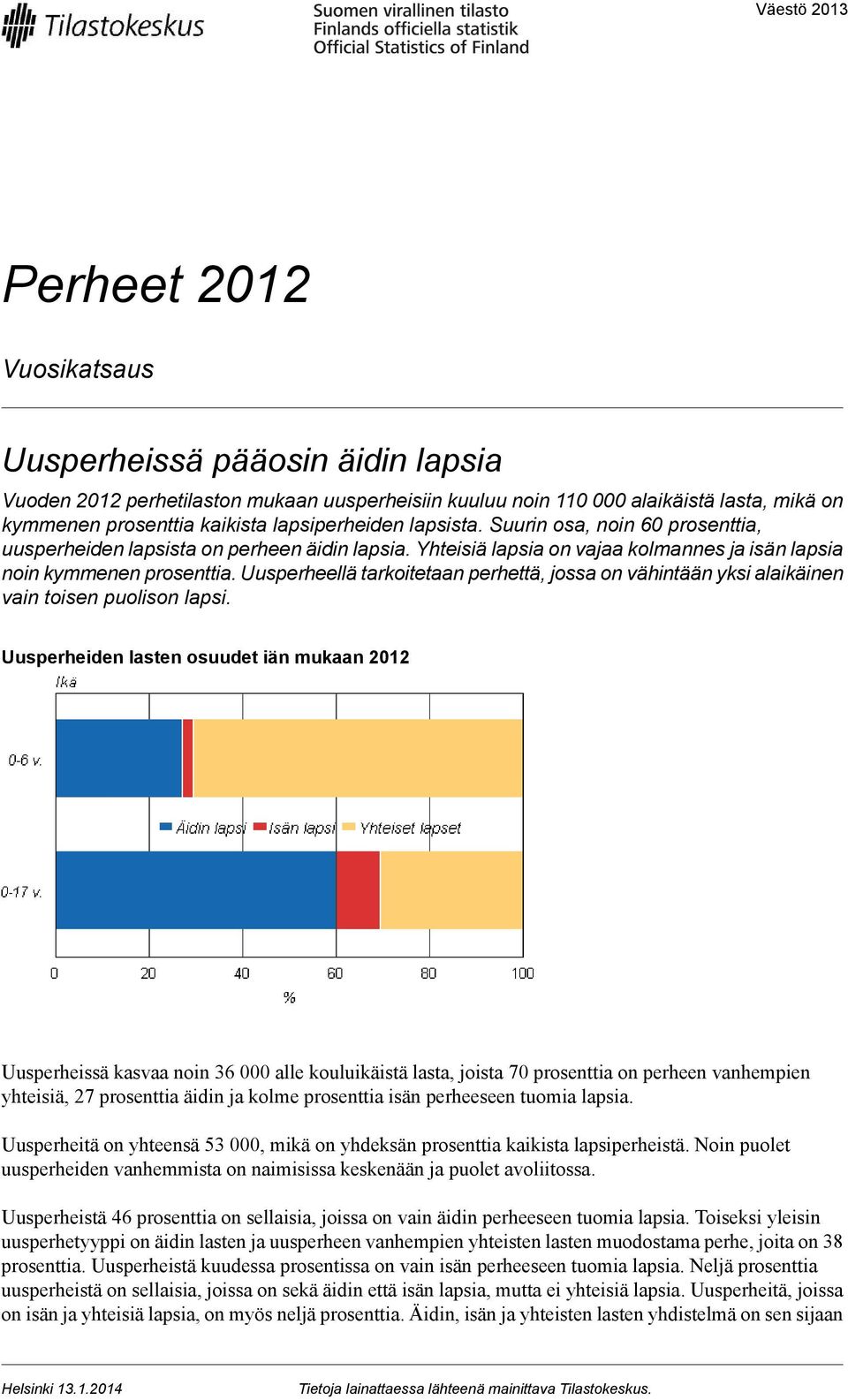 Uusperheellä tarkoitetaan perhettä, jossa on vähintään yksi alaikäinen vain toisen puolison lapsi.