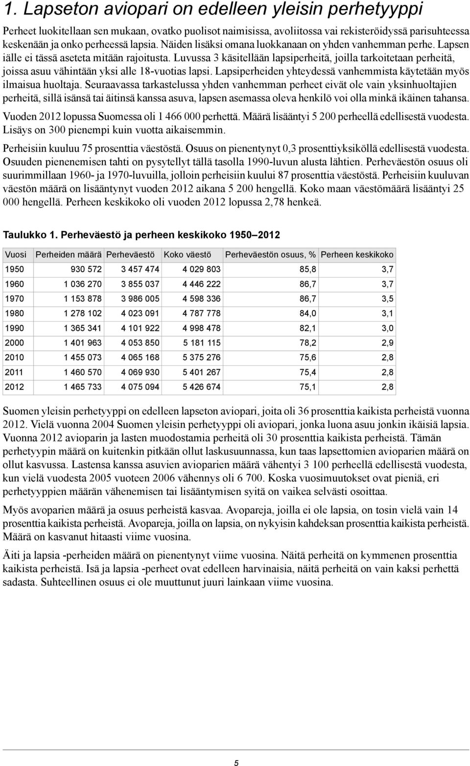 Luvussa käsitellään lapsiperheitä, joilla tarkoitetaan perheitä, joissa asuu vähintään yksi alle 8vuotias lapsi. Lapsiperheiden yhteydessä vanhemmista käytetään myös ilmaisua huoltaja.