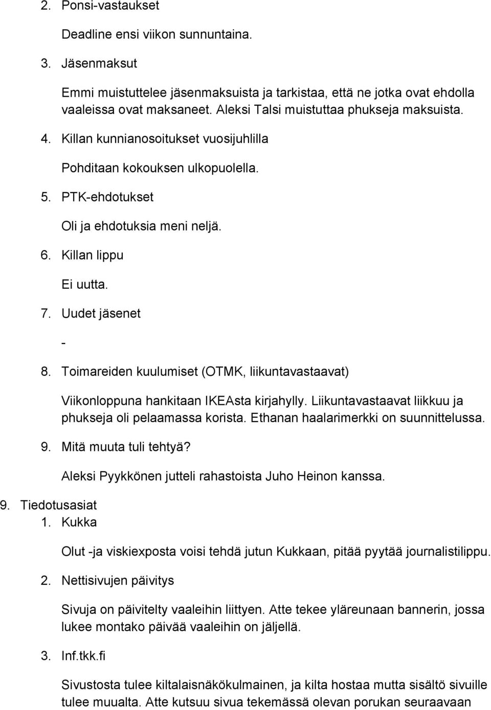 Uudet jäsenet 8. Toimareiden kuulumiset (OTMK, liikuntavastaavat) Viikonloppuna hankitaan IKEAsta kirjahylly. Liikuntavastaavat liikkuu ja phukseja oli pelaamassa korista.