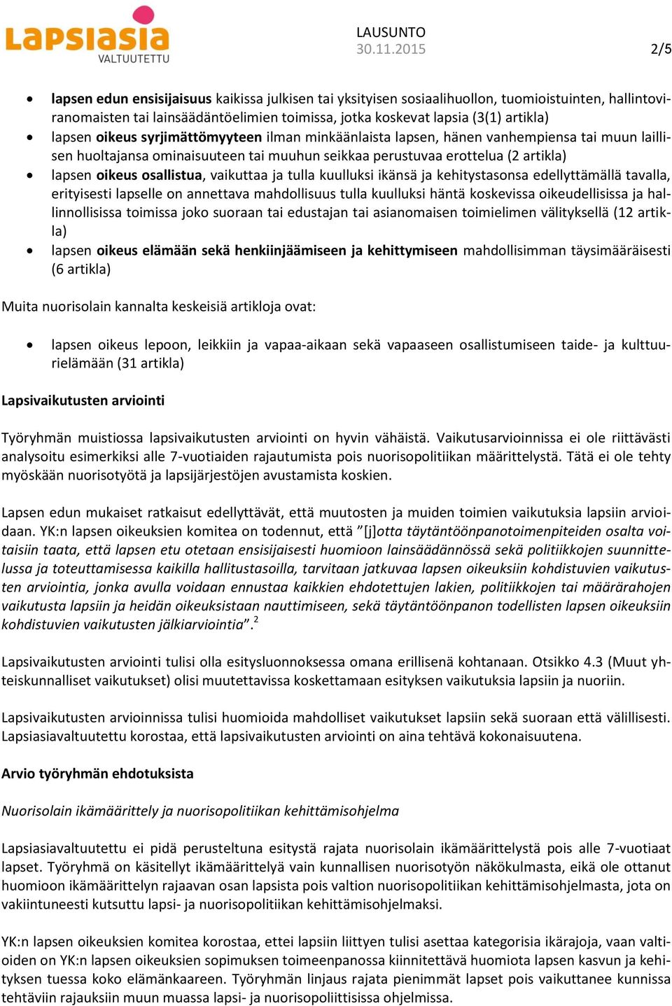 lapsen oikeus syrjimättömyyteen ilman minkäänlaista lapsen, hänen vanhempiensa tai muun laillisen huoltajansa ominaisuuteen tai muuhun seikkaa perustuvaa erottelua (2 artikla) lapsen oikeus