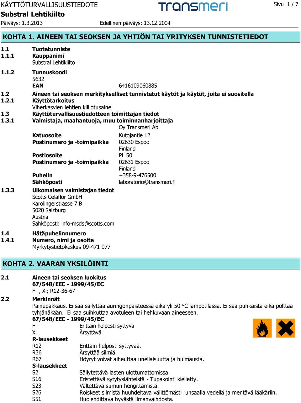 3.1 Valmistaja, maahantuoja, muu toiminnanharjoittaja Oy Transmeri Ab Katuosoite Kutojantie 12 Postinumero ja -toimipaikka 02630 Espoo Finland Postiosoite PL 50 Postinumero ja -toimipaikka 02631