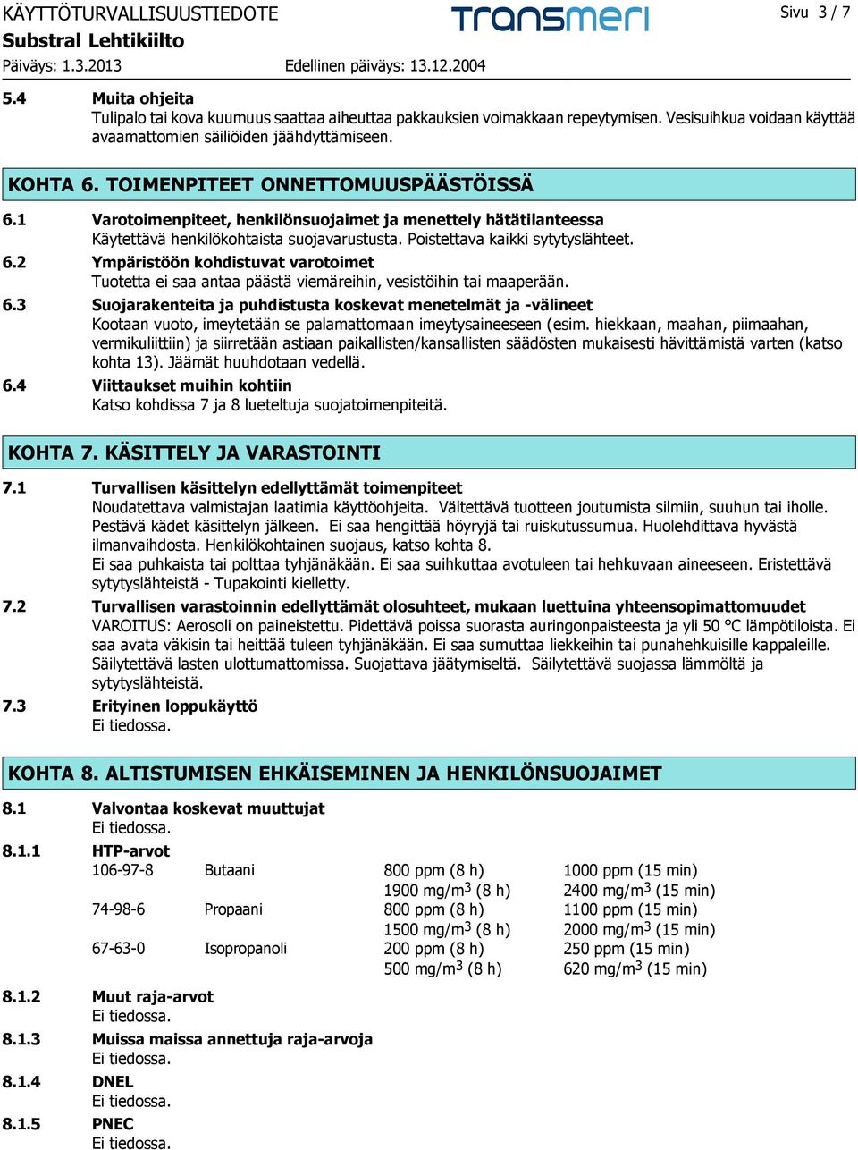 1 Varotoimenpiteet, henkilönsuojaimet ja menettely hätätilanteessa Käytettävä henkilökohtaista suojavarustusta. Poistettava kaikki sytytyslähteet. 6.