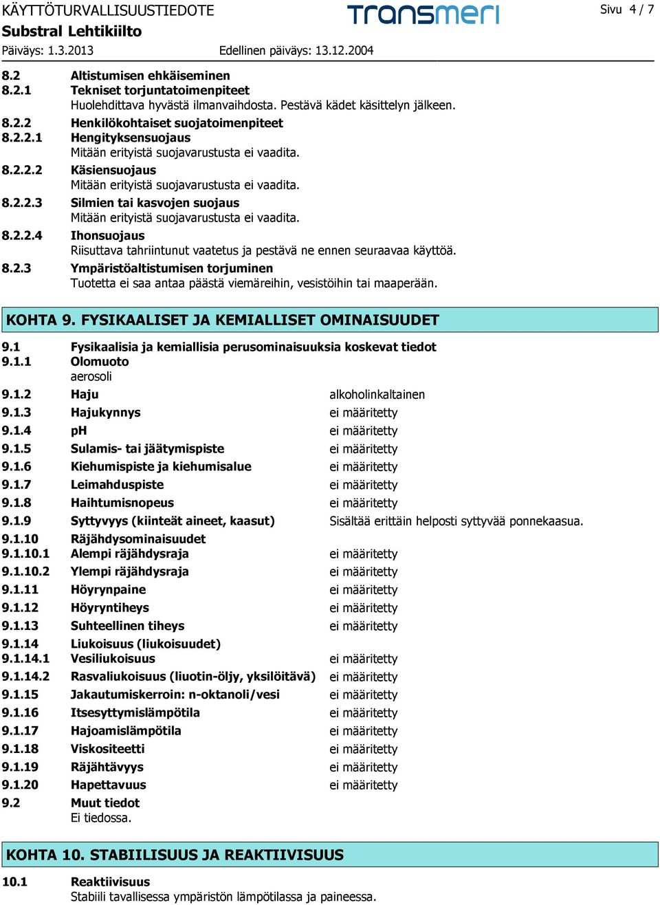 8.2.2.4 Ihonsuojaus Riisuttava tahriintunut vaatetus ja pestävä ne ennen seuraavaa käyttöä. 8.2.3 Ympäristöaltistumisen torjuminen Tuotetta ei saa antaa päästä viemäreihin, vesistöihin tai maaperään.