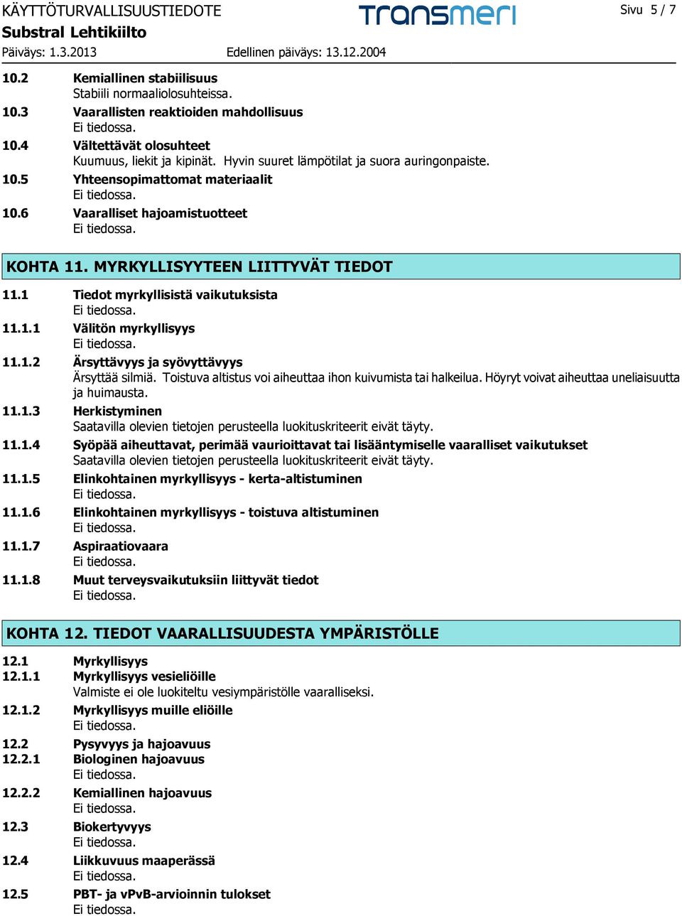 1 Tiedot myrkyllisistä vaikutuksista 11.1.1 Välitön myrkyllisyys 11.1.2 Ärsyttävyys ja syövyttävyys Ärsyttää silmiä. Toistuva altistus voi aiheuttaa ihon kuivumista tai halkeilua.