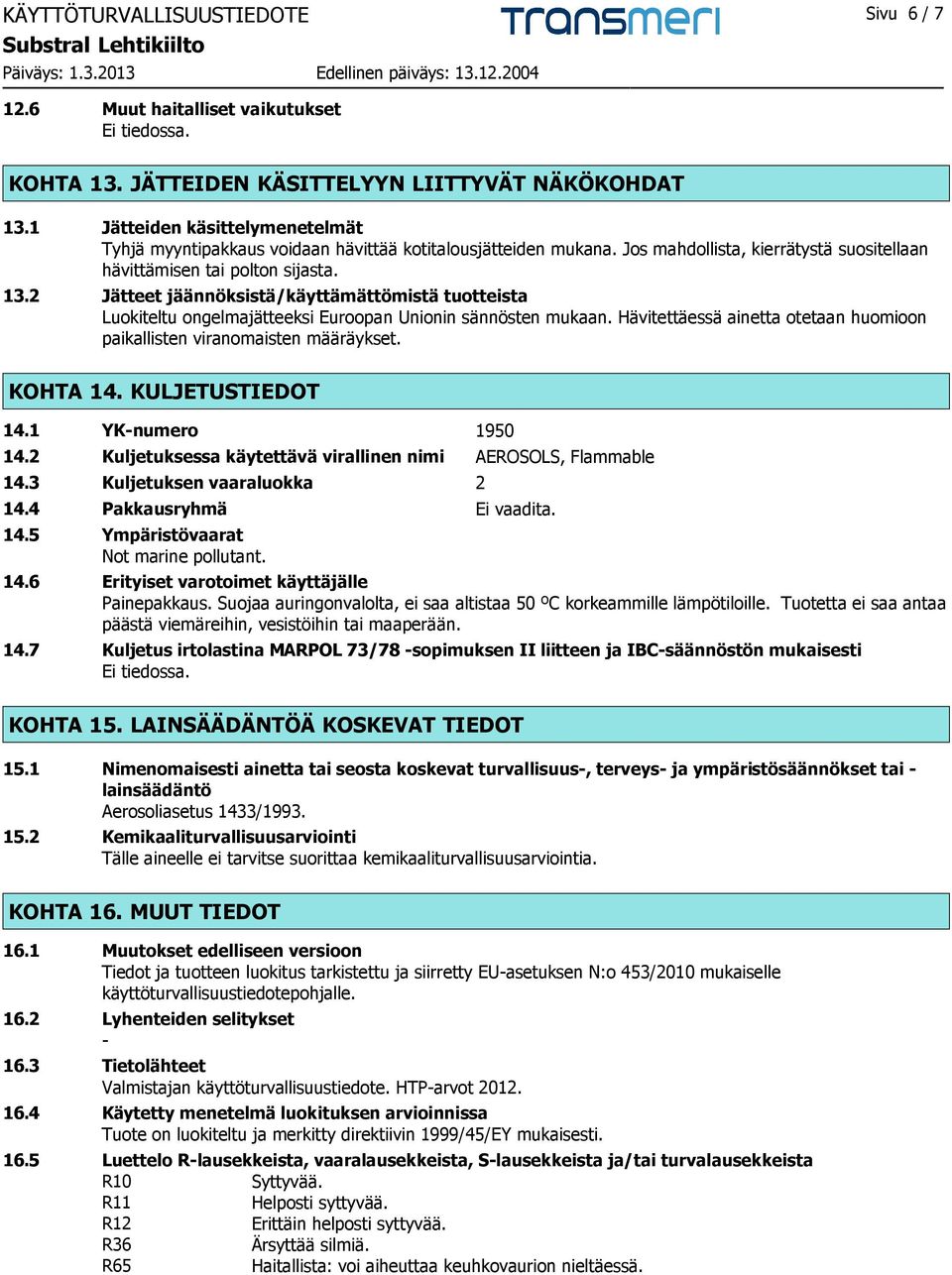 2 Jätteet jäännöksistä/käyttämättömistä tuotteista Luokiteltu ongelmajätteeksi Euroopan Unionin sännösten mukaan. Hävitettäessä ainetta otetaan huomioon paikallisten viranomaisten määräykset.