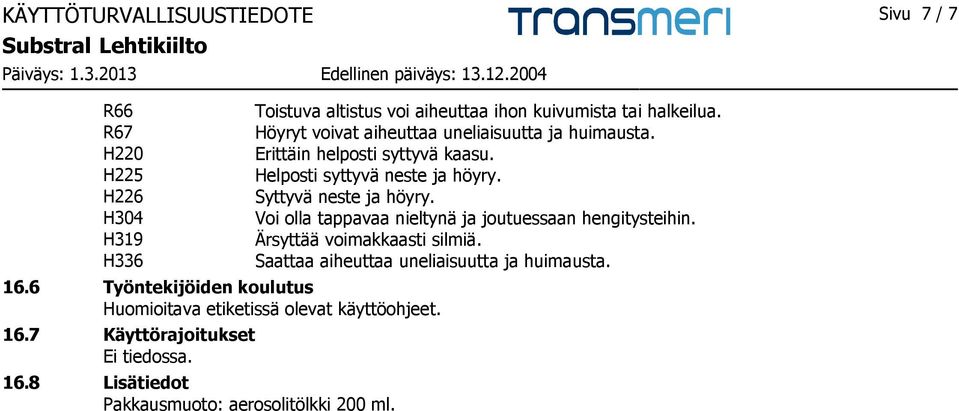 8 Lisätiedot Pakkausmuoto: aerosolitölkki 200 ml. Toistuva altistus voi aiheuttaa ihon kuivumista tai halkeilua.