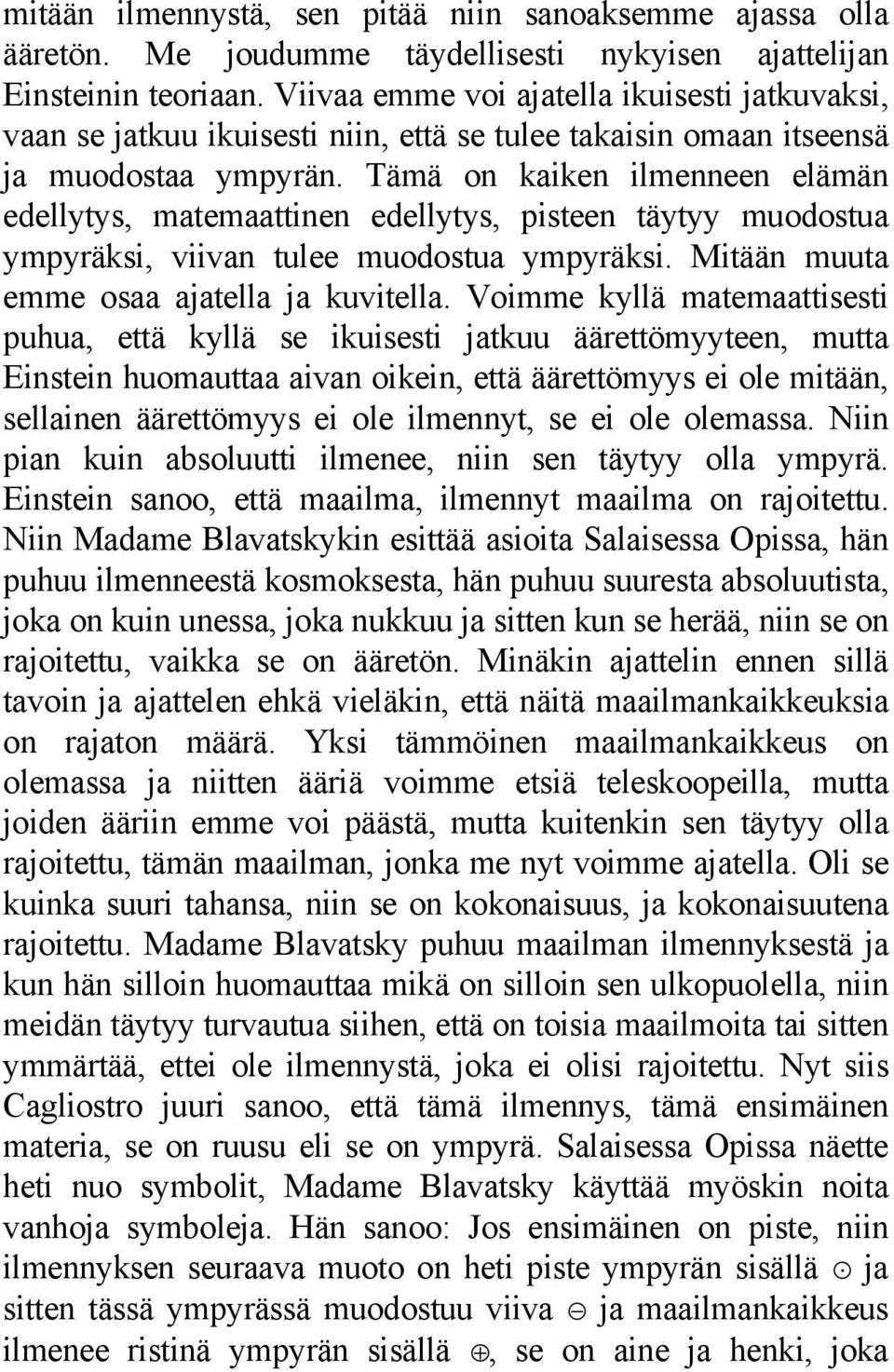 Tämä on kaiken ilmenneen elämän edellytys, matemaattinen edellytys, pisteen täytyy muodostua ympyräksi, viivan tulee muodostua ympyräksi. Mitään muuta emme osaa ajatella ja kuvitella.