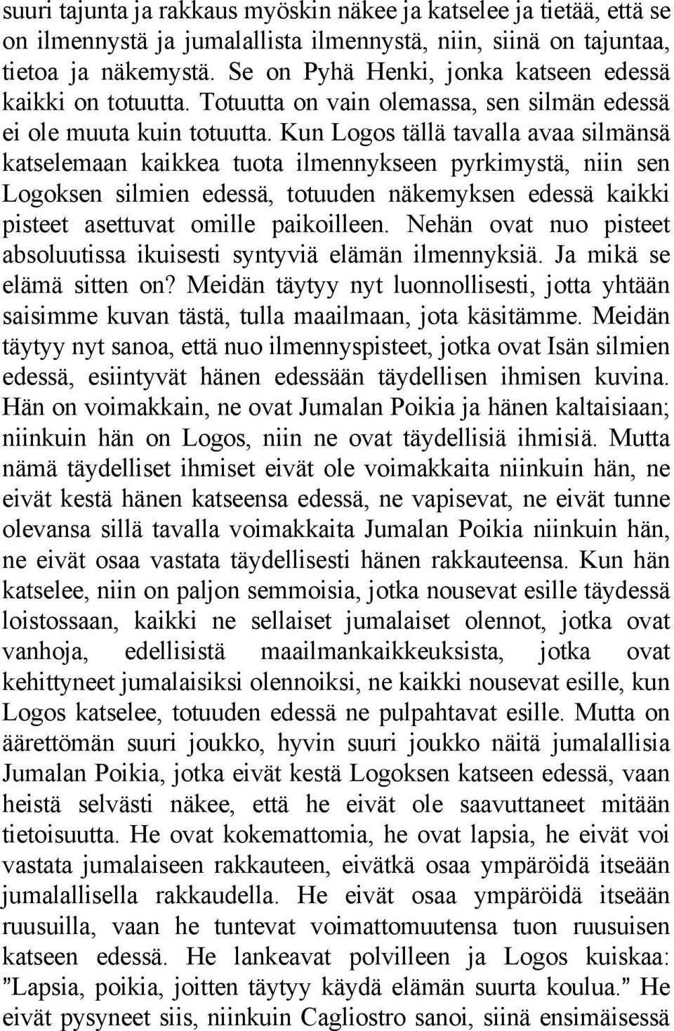 Kun Logos tällä tavalla avaa silmänsä katselemaan kaikkea tuota ilmennykseen pyrkimystä, niin sen Logoksen silmien edessä, totuuden näkemyksen edessä kaikki pisteet asettuvat omille paikoilleen.