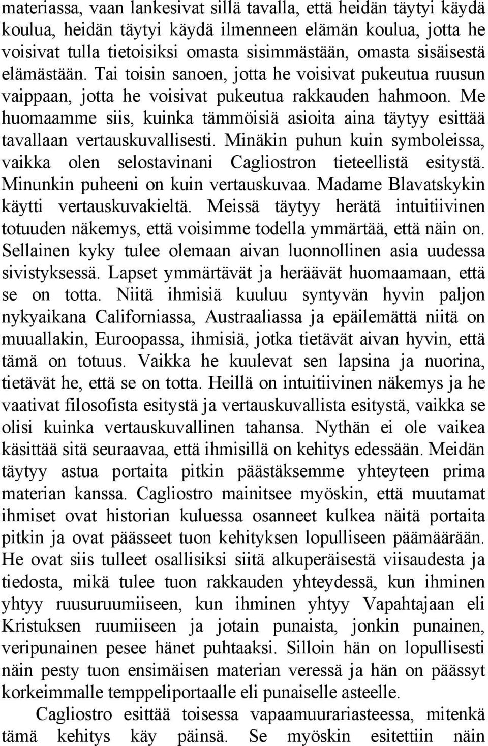 Me huomaamme siis, kuinka tämmöisiä asioita aina täytyy esittää tavallaan vertauskuvallisesti. Minäkin puhun kuin symboleissa, vaikka olen selostavinani Cagliostron tieteellistä esitystä.