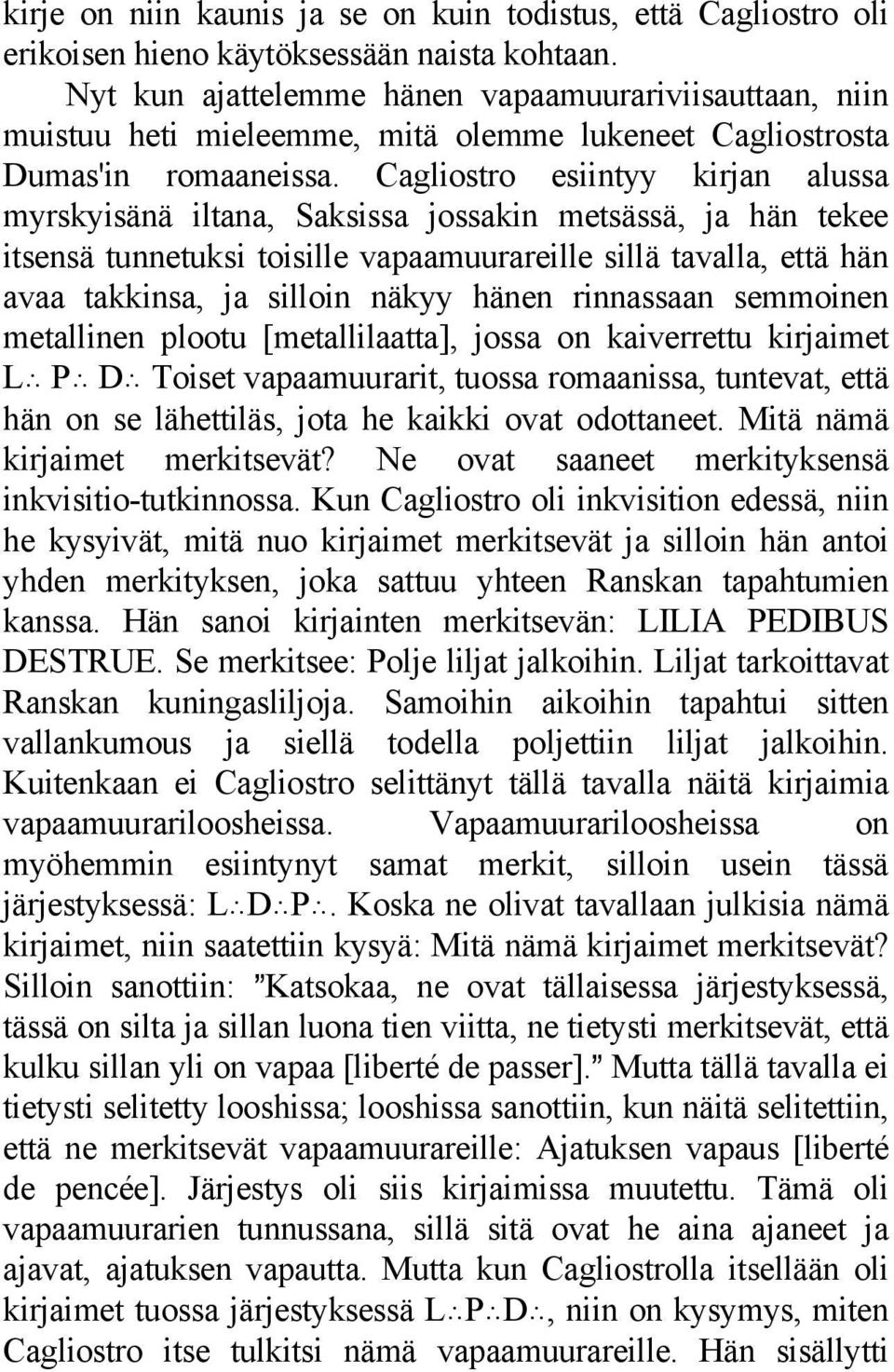 Cagliostro esiintyy kirjan alussa myrskyisänä iltana, Saksissa jossakin metsässä, ja hän tekee itsensä tunnetuksi toisille vapaamuurareille sillä tavalla, että hän avaa takkinsa, ja silloin näkyy