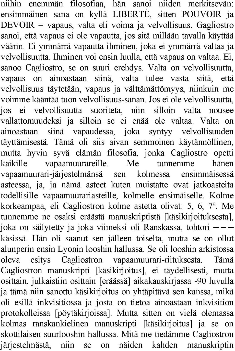 Ihminen voi ensin luulla, että vapaus on valtaa. Ei, sanoo Cagliostro, se on suuri erehdys.