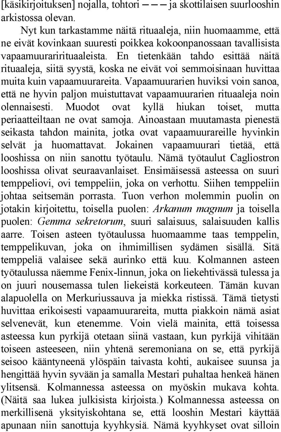 En tietenkään tahdo esittää näitä rituaaleja, siitä syystä, koska ne eivät voi semmoisinaan huvittaa muita kuin vapaamuurareita.