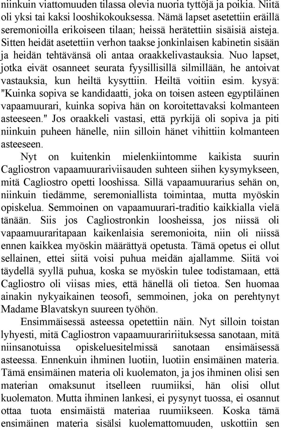 Sitten heidät asetettiin verhon taakse jonkinlaisen kabinetin sisään ja heidän tehtävänsä oli antaa oraakkelivastauksia.