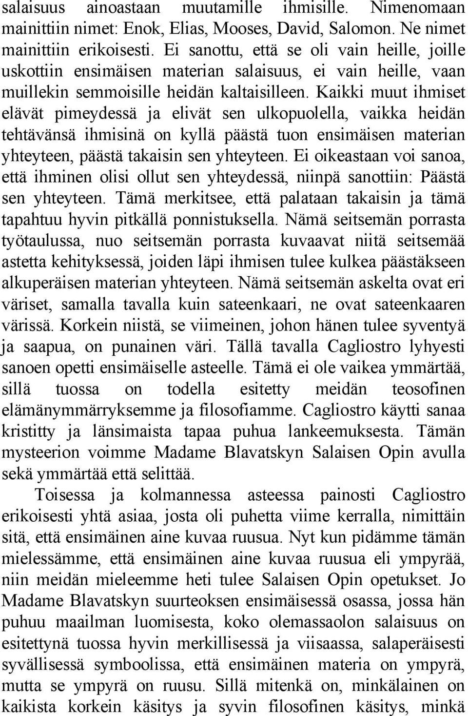 Kaikki muut ihmiset elävät pimeydessä ja elivät sen ulkopuolella, vaikka heidän tehtävänsä ihmisinä on kyllä päästä tuon ensimäisen materian yhteyteen, päästä takaisin sen yhteyteen.