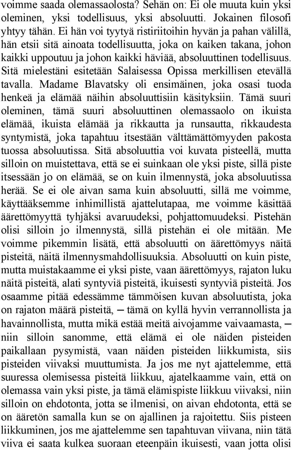 Sitä mielestäni esitetään Salaisessa Opissa merkillisen etevällä tavalla. Madame Blavatsky oli ensimäinen, joka osasi tuoda henkeä ja elämää näihin absoluuttisiin käsityksiin.