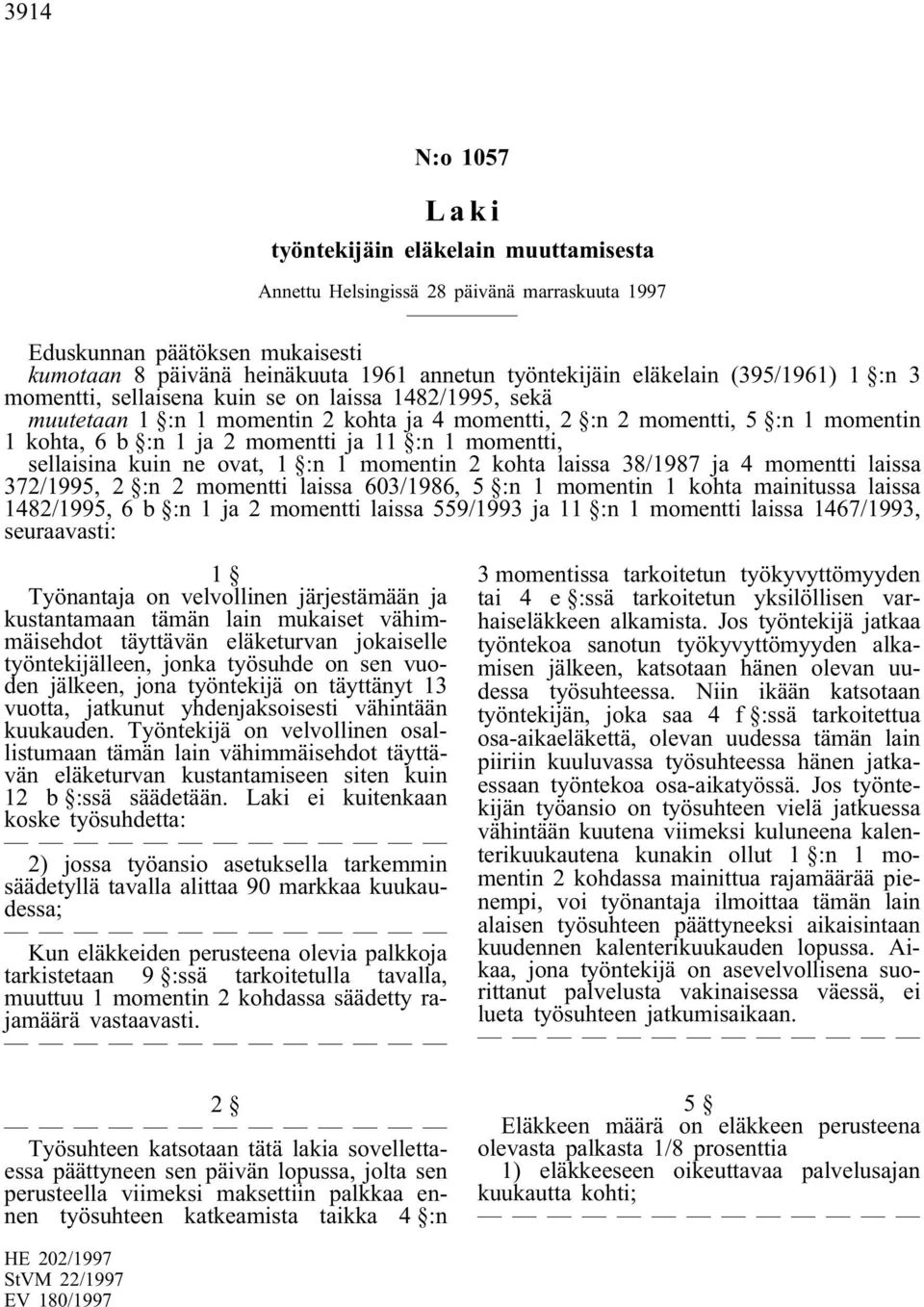 ovat, 1 :n 1 momentin 2 kohta laissa 38/1987 ja 4 momentti laissa 372/1995, 2 :n 2 momentti laissa 603/1986, 5 :n 1 momentin 1 kohta mainitussa laissa 1482/1995, 6 b :n 1 ja 2 momentti laissa