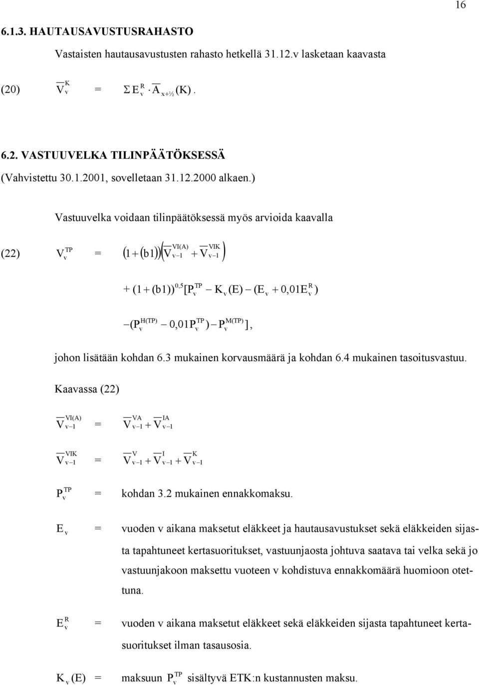 3 muainen orausmäärä ja ohdan 6.4 muainen tasoitusastuu. Kaaassa (22) VI(A) 1 V = V VA 1 + V IA 1 VIK 1 V = V V I 1 + V 1 + V K 1 P TP = ohdan 3.2 muainen ennaomasu.