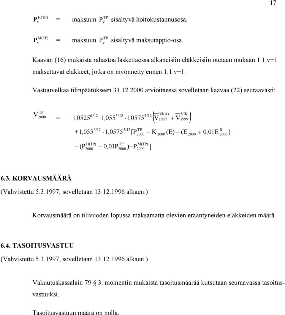 2000 arioitaessa soelletaan aaaa (22) seuraaasti: TP V 2000 6/12 3/12 3/12 VI(A) VIK = 1,0525 1,055 1,0575 ( V1999 + V1999 ) +1,055 3/12 1,0575 3/12 [P H(TP) TP (P2000 0,01P2000 ) P TP 2000 M(TP)