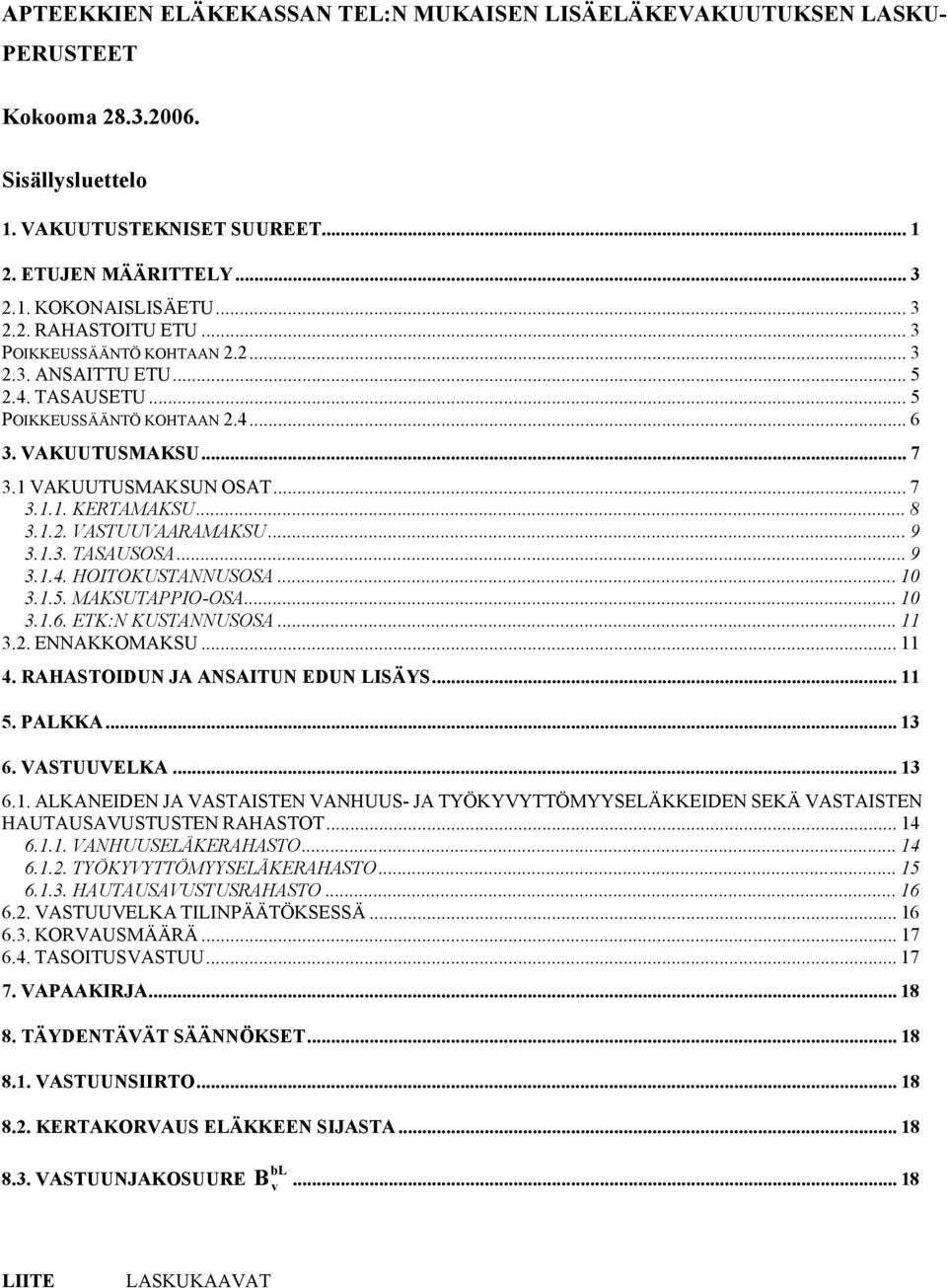 .. 9 3.1.3. TASAUSOSA... 9 3.1.4. HOITOKUSTANNUSOSA... 10 3.1.5. MAKSUTAPPIO-OSA... 10 3.1.6. ETK:N KUSTANNUSOSA... 11 3.2. ENNAKKOMAKSU... 11 4. AHASTOIUN JA ANSAITUN EUN LISÄYS... 11 5. PALKKA.