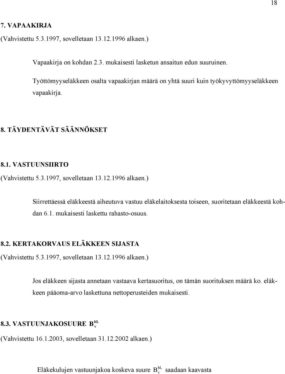 ) Siirrettäessä eläeestä aiheutua astuu eläelaitosesta toiseen, suoritetaan eläeestä ohdan 6.1. muaisesti lasettu rahasto-osuus. 8.2. KETAKOVAUS ELÄKKEEN SIJASTA (Vahistettu 5.3.1997, soelletaan 13.