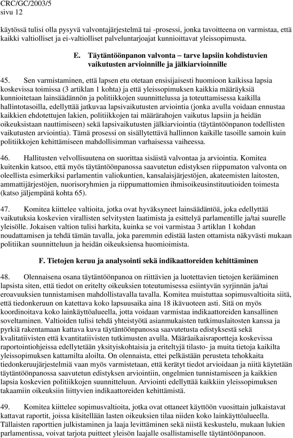 Sen varmistaminen, että lapsen etu otetaan ensisijaisesti huomioon kaikissa lapsia koskevissa toimissa (3 artiklan 1 kohta) ja että yleissopimuksen kaikkia määräyksiä kunnioitetaan lainsäädännön ja