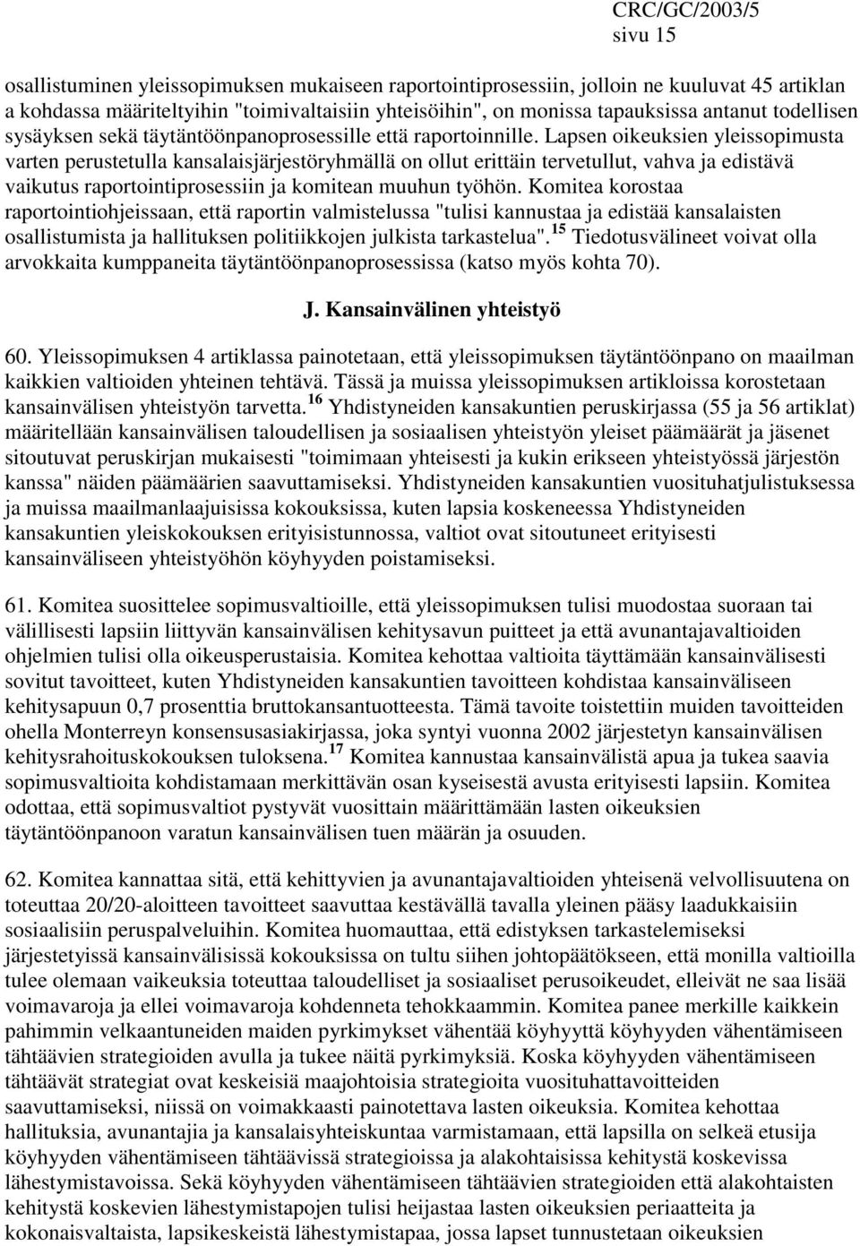 Lapsen oikeuksien yleissopimusta varten perustetulla kansalaisjärjestöryhmällä on ollut erittäin tervetullut, vahva ja edistävä vaikutus raportointiprosessiin ja komitean muuhun työhön.