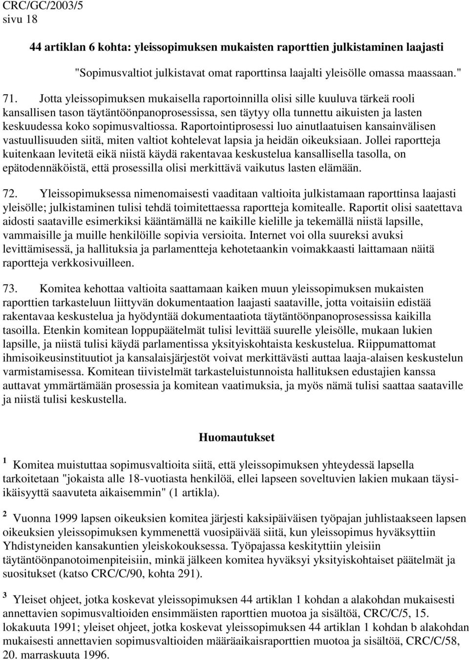 sopimusvaltiossa. Raportointiprosessi luo ainutlaatuisen kansainvälisen vastuullisuuden siitä, miten valtiot kohtelevat lapsia ja heidän oikeuksiaan.