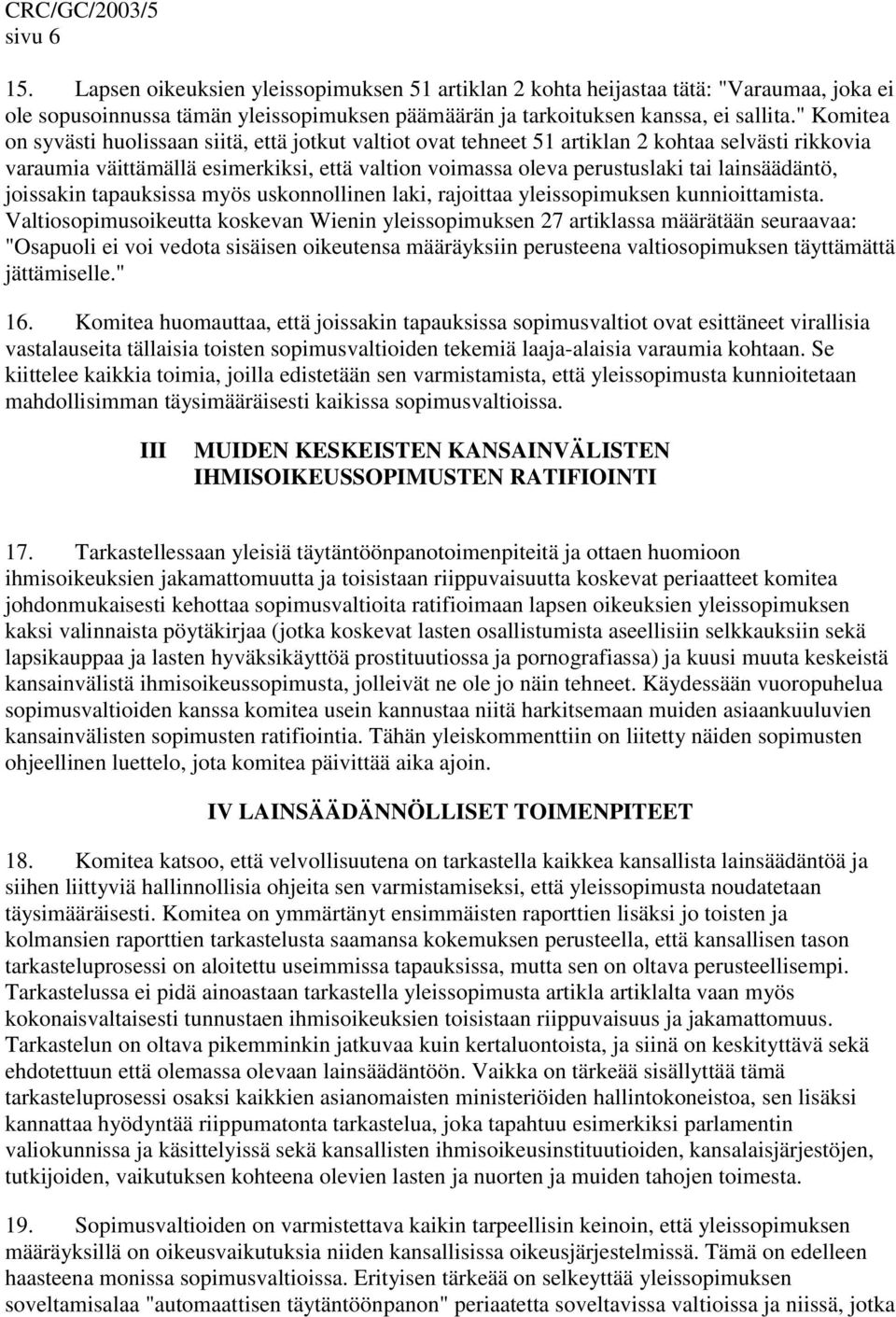 lainsäädäntö, joissakin tapauksissa myös uskonnollinen laki, rajoittaa yleissopimuksen kunnioittamista.