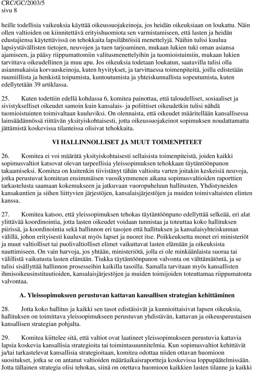 Näihin tulisi kuulua lapsiystävällisten tietojen, neuvojen ja tuen tarjoaminen, mukaan lukien tuki oman asiansa ajamiseen, ja pääsy riippumattomiin valitusmenettelyihin ja tuomioistuimiin, mukaan