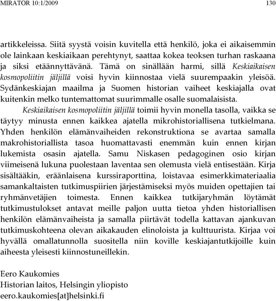 Sydänkeskiajan maailma ja Suomen historian vaiheet keskiajalla ovat kuitenkin melko tuntemattomat suurimmalle osalle suomalaisista.