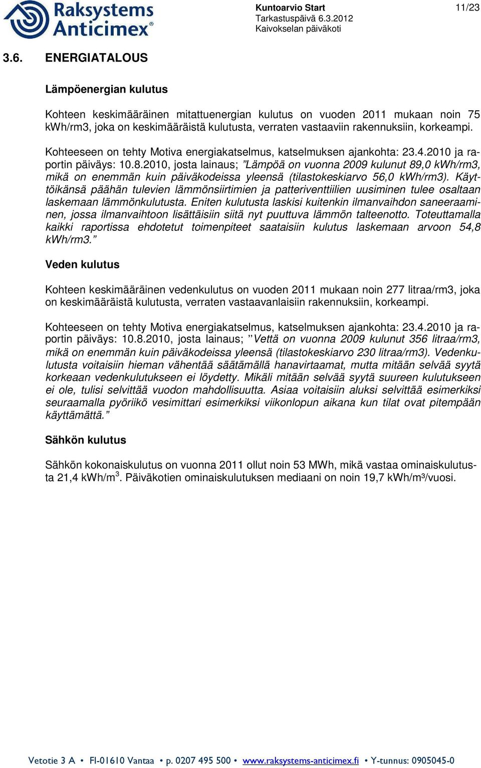 Kohteeseen on tehty Motiva energiakatselmus, katselmuksen ajankohta: 23.4.2010 ja raportin päiväys: 10.8.