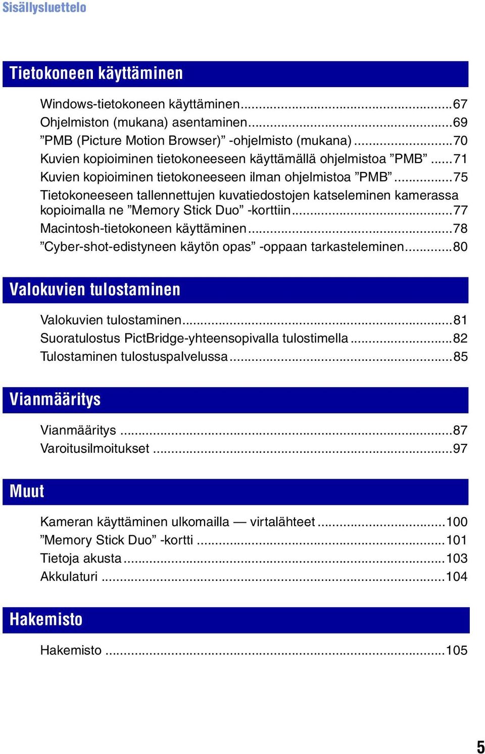 ..75 Tietokoneeseen tallennettujen kuvatiedostojen katseleminen kamerassa kopioimalla ne Memory Stick Duo -korttiin...77 Macintosh-tietokoneen käyttäminen.