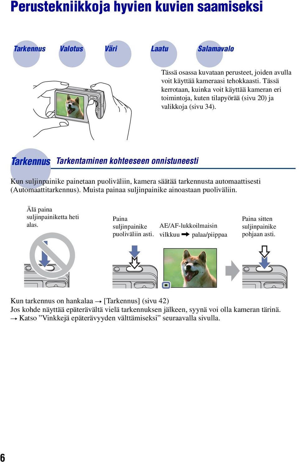 Tarkennus Tarkentaminen kohteeseen onnistuneesti Kun suljinpainike painetaan puoliväliin, kamera säätää tarkennusta automaattisesti (Automaattitarkennus).