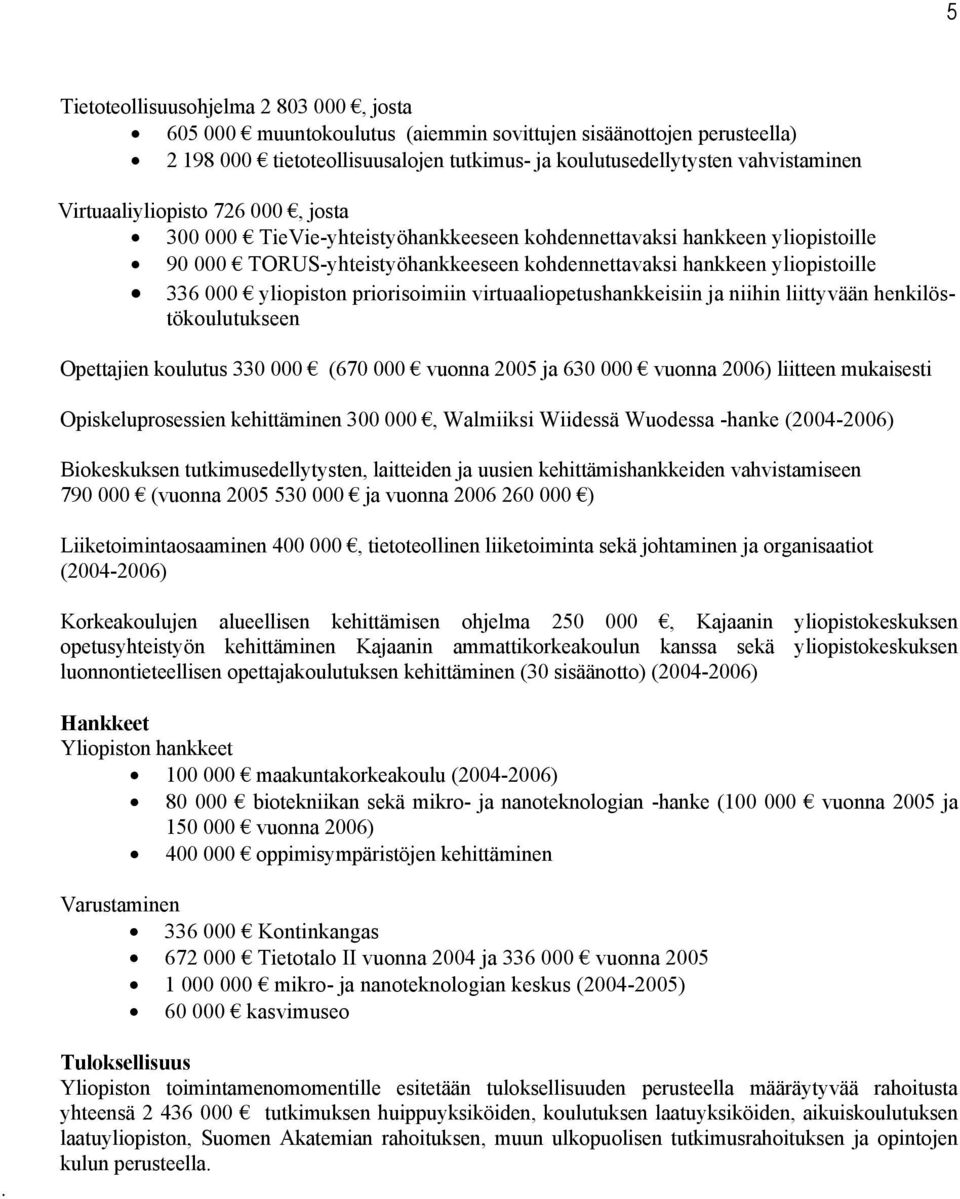 yliopiston priorisoimiin virtuaaliopetushankkeisiin ja niihin liittyvään henkilöstökoulutukseen Opettajien koulutus 330 000 (670 000 vuonna 2005 ja 630 000 vuonna 2006) liitteen mukaisesti