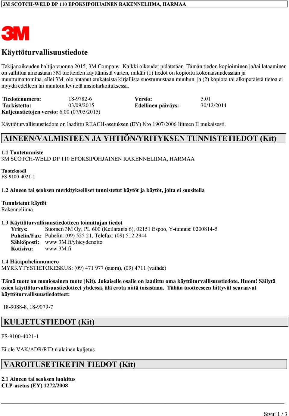 etukäteistä kirjallista suostumustaan muuhun, ja (2) kopiota tai alkuperäistä tietoa ei myydä edelleen tai muutoin levitetä ansiotarkoituksessa. Tiedotenumero: 18-9782-6 Versio: 5.