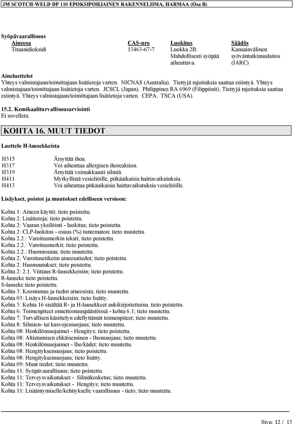 Yhteys valmistajaan/toimittajaan lisätietoja JCSCL (Japan). Philippines RA 6969 (Filippiinit). Tiettyjä rajoituksia saattaa esiintyä. Yhteys valmistajaan/toimittajaan lisätietoja CEPA. TSCA (USA). 15.