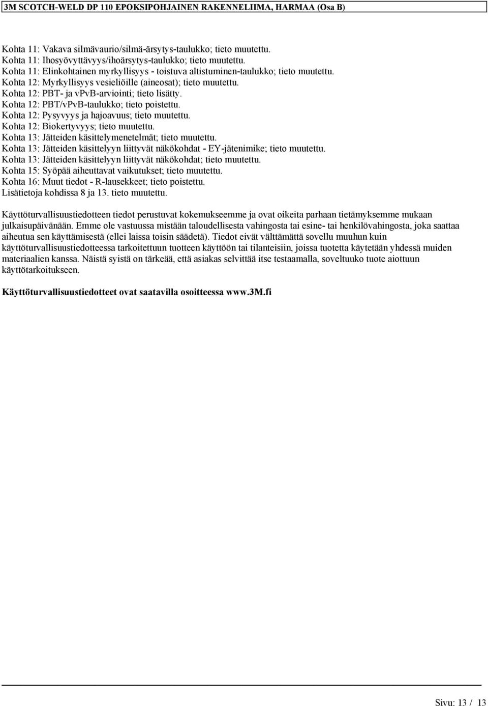 Kohta 12: PBT/vPvB-taulukko; tieto poistettu. Kohta 12: Pysyvyys ja hajoavuus; tieto muutettu. Kohta 12: Biokertyvyys; tieto muutettu. Kohta 13: Jätteiden käsittelymenetelmät; tieto muutettu.